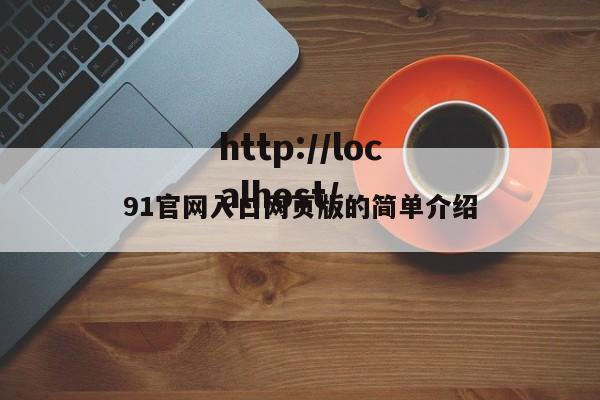 91官网入口网页版的简单介绍